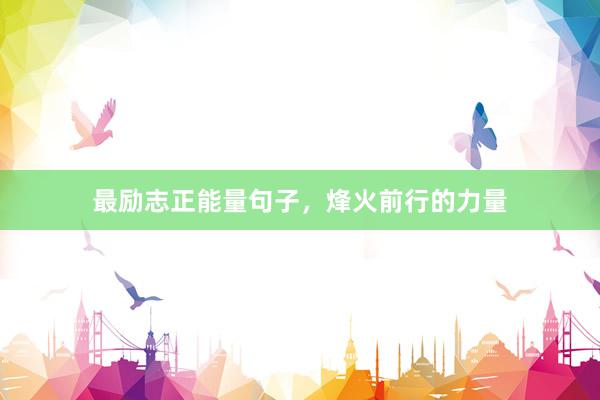 最励志正能量句子，烽火前行的力量