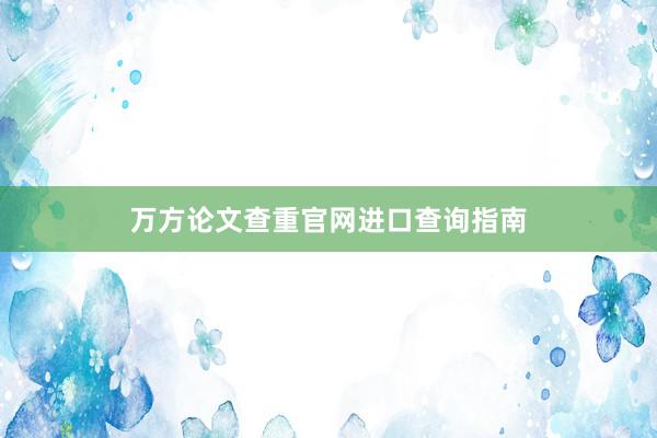 万方论文查重官网进口查询指南